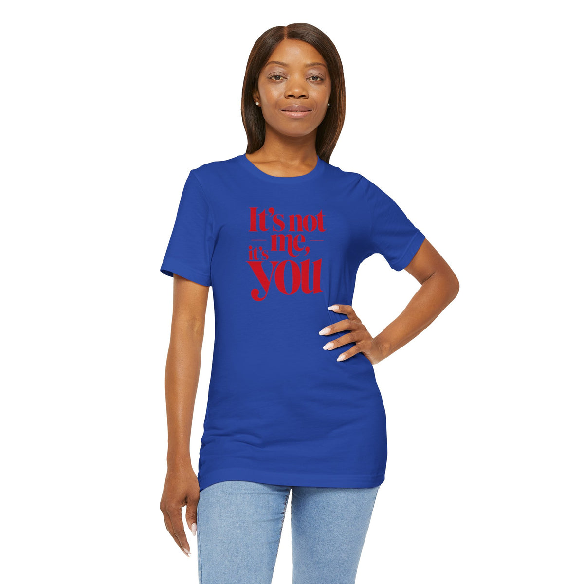 It's not me, it's you T-shirt