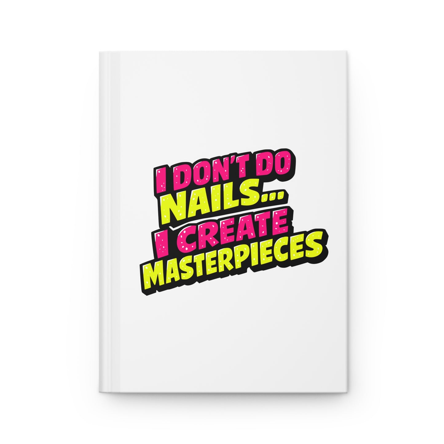 I don't do nails I create masterpieces Hardcover Journal