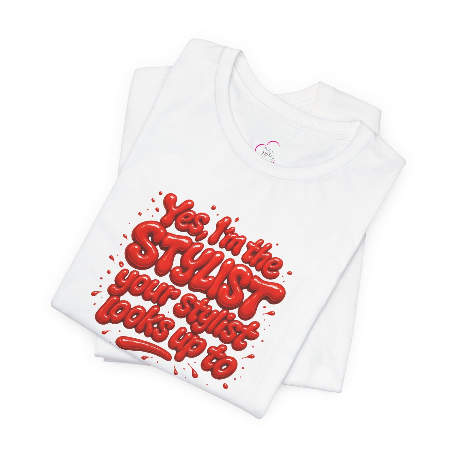 Yes, I'm the STYLIST your stylist looks up to T-shirt