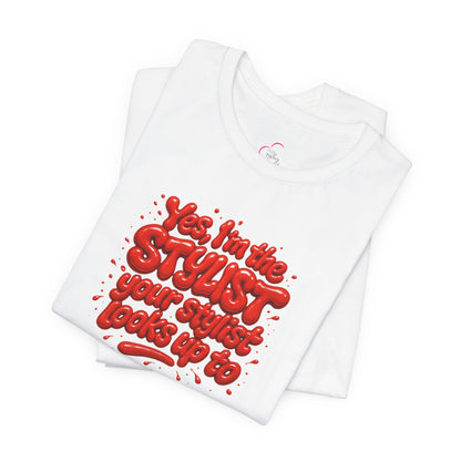 Yes, I'm the STYLIST your stylist looks up to T-shirt