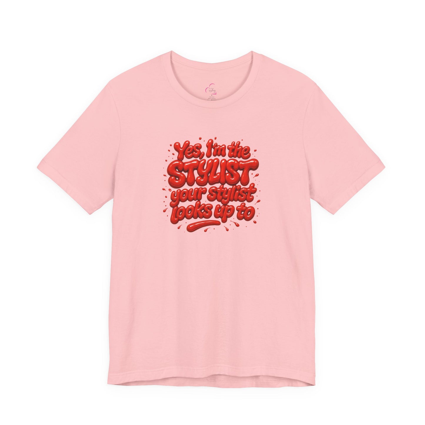 Yes, I'm the STYLIST your stylist looks up to T-shirt
