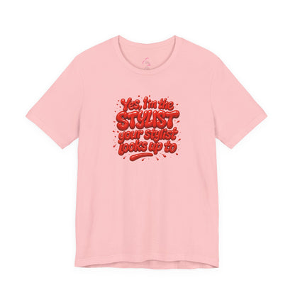 Yes, I'm the STYLIST your stylist looks up to T-shirt
