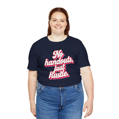 No handouts, just hustle. T-shirt