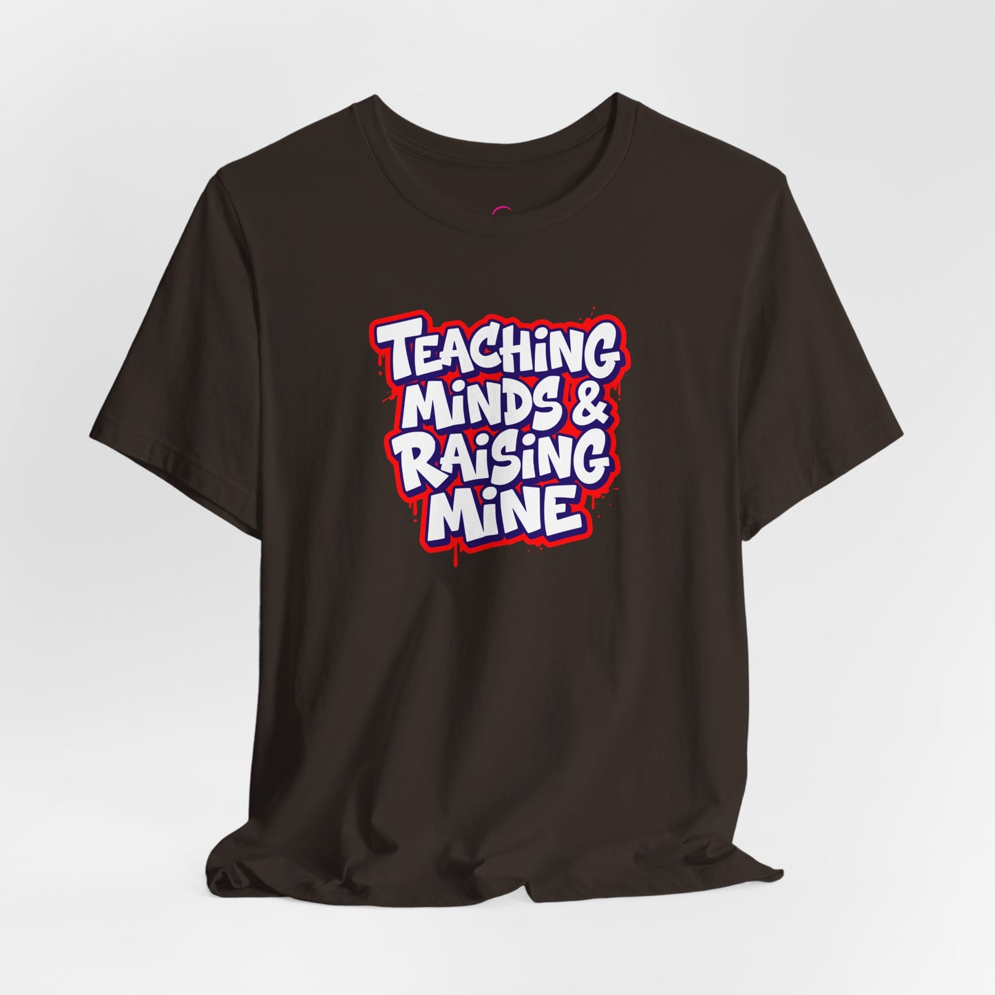 Teaching minds & raising mine T-shirt