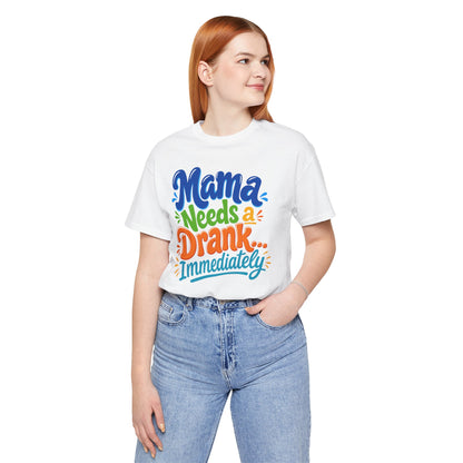 Mama needs a drank immediately T-shirt