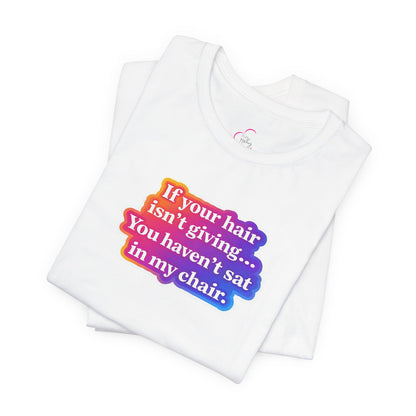 If you hair isn't giving you haven't sat in my chair. T-shirt