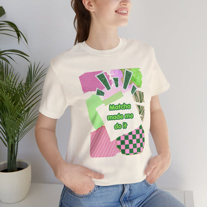 Matcha made me do it T-shirt