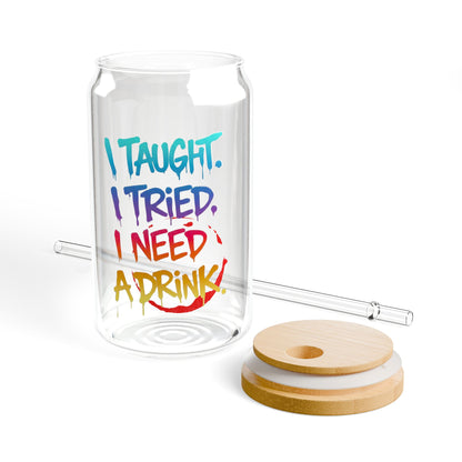 I taught. I tried. I need a drink Sipper Glass