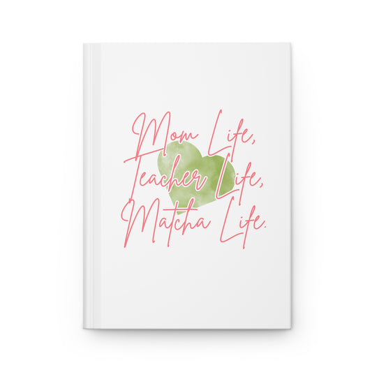 Mom Life, Teacher Life, Matcha Life Hardcover Journal