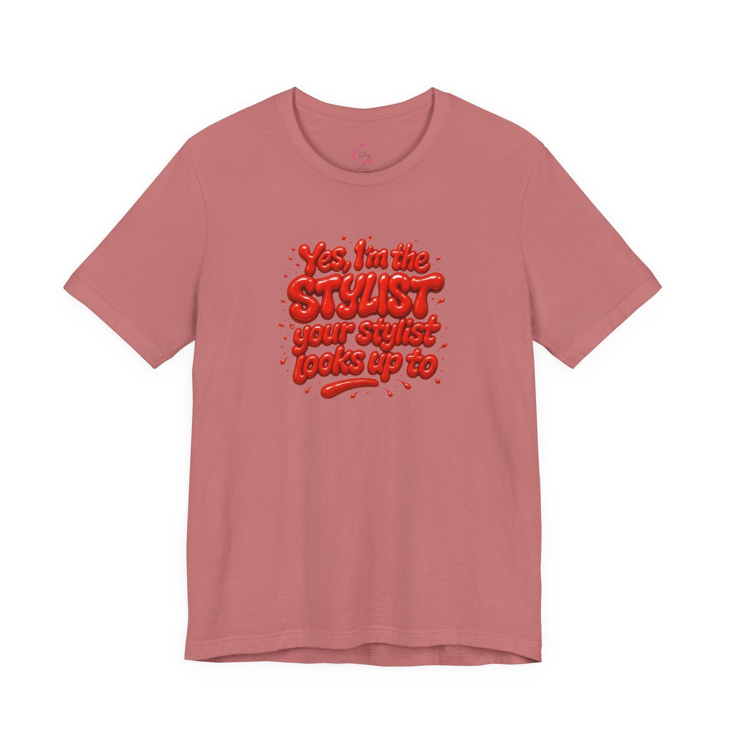 Yes, I'm the STYLIST your stylist looks up to T-shirt