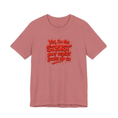 Yes, I'm the STYLIST your stylist looks up to T-shirt