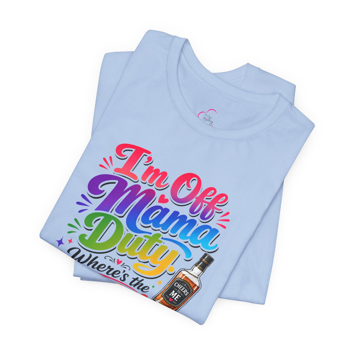 I'm off mama duty where's the bottle ? T-shirt
