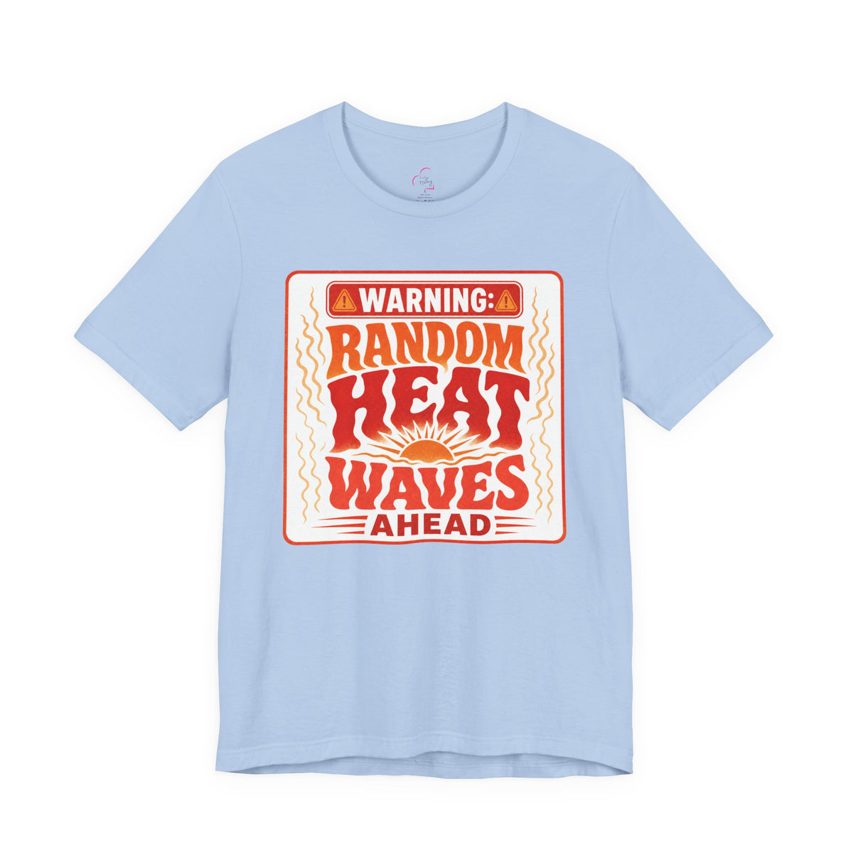 Warning: Random heat waves ahead T-shirt