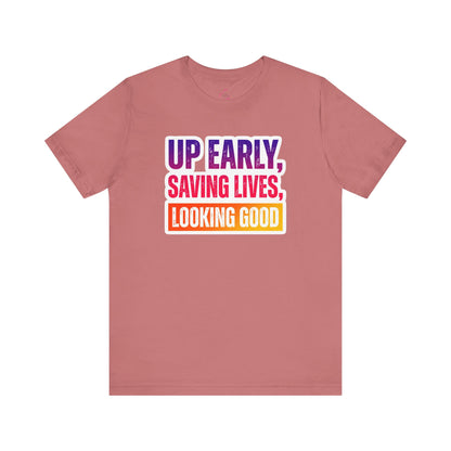 Up early, saving lives, looking good T-shirt