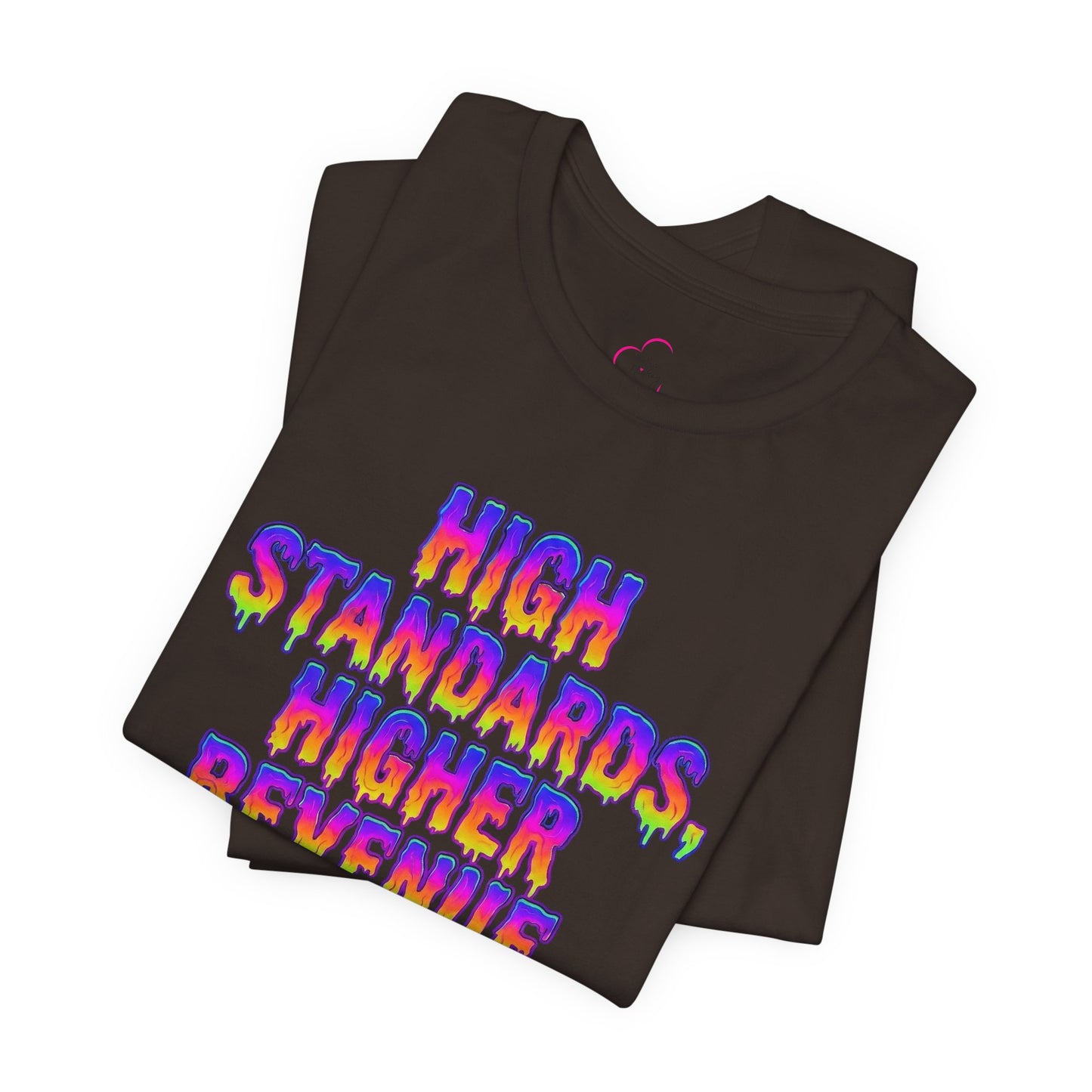 High standards, higher revenue. T-shirt
