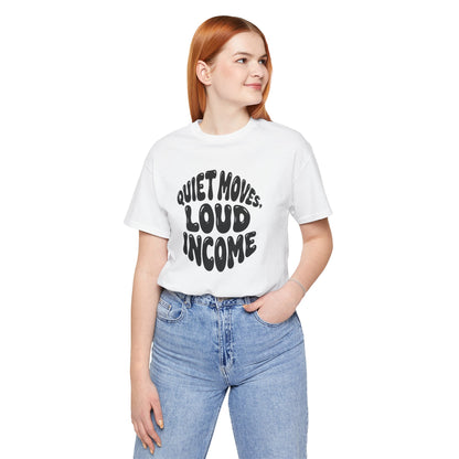 Quiet moves. Loud income T-shirt