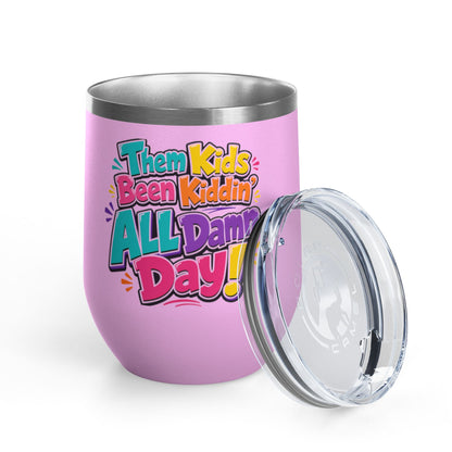 Them kids been kiddin all damn day! Wine Tumbler
