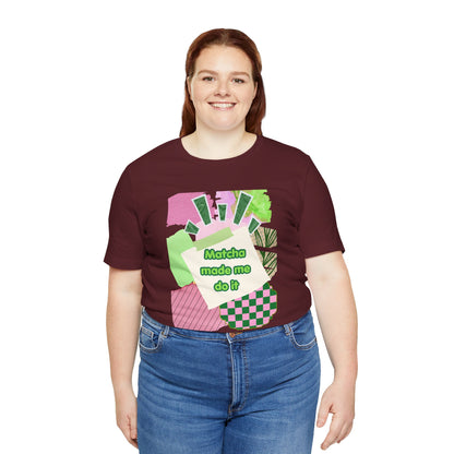 Matcha made me do it T-shirt