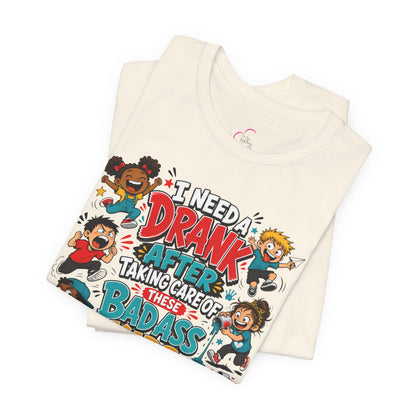 I need a drank after taking care of these bad ass kids T-shirt