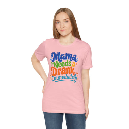 Mama needs a drank immediately T-shirt