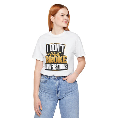 I don't have broke conversations T-shirt