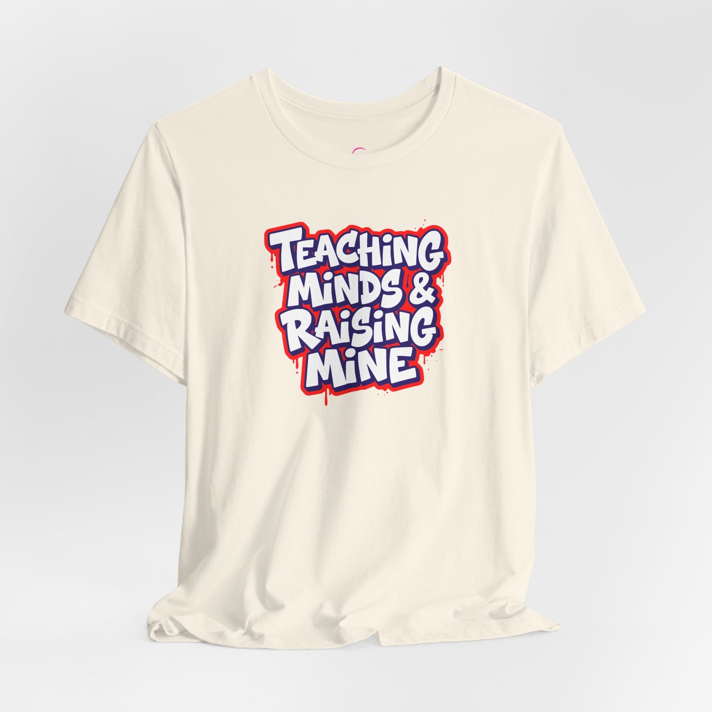 Teaching minds & raising mine T-shirt
