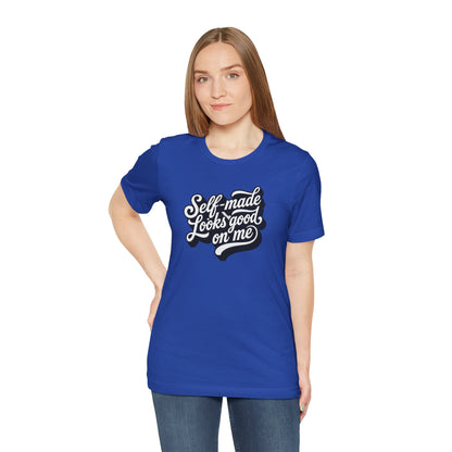 Self-made looks good on me T-shirt