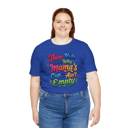 These kids are the reason mama's cup ain't empty T-shirt