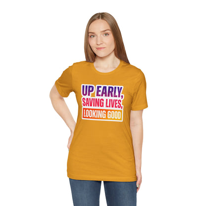 Up early, saving lives, looking good T-shirt