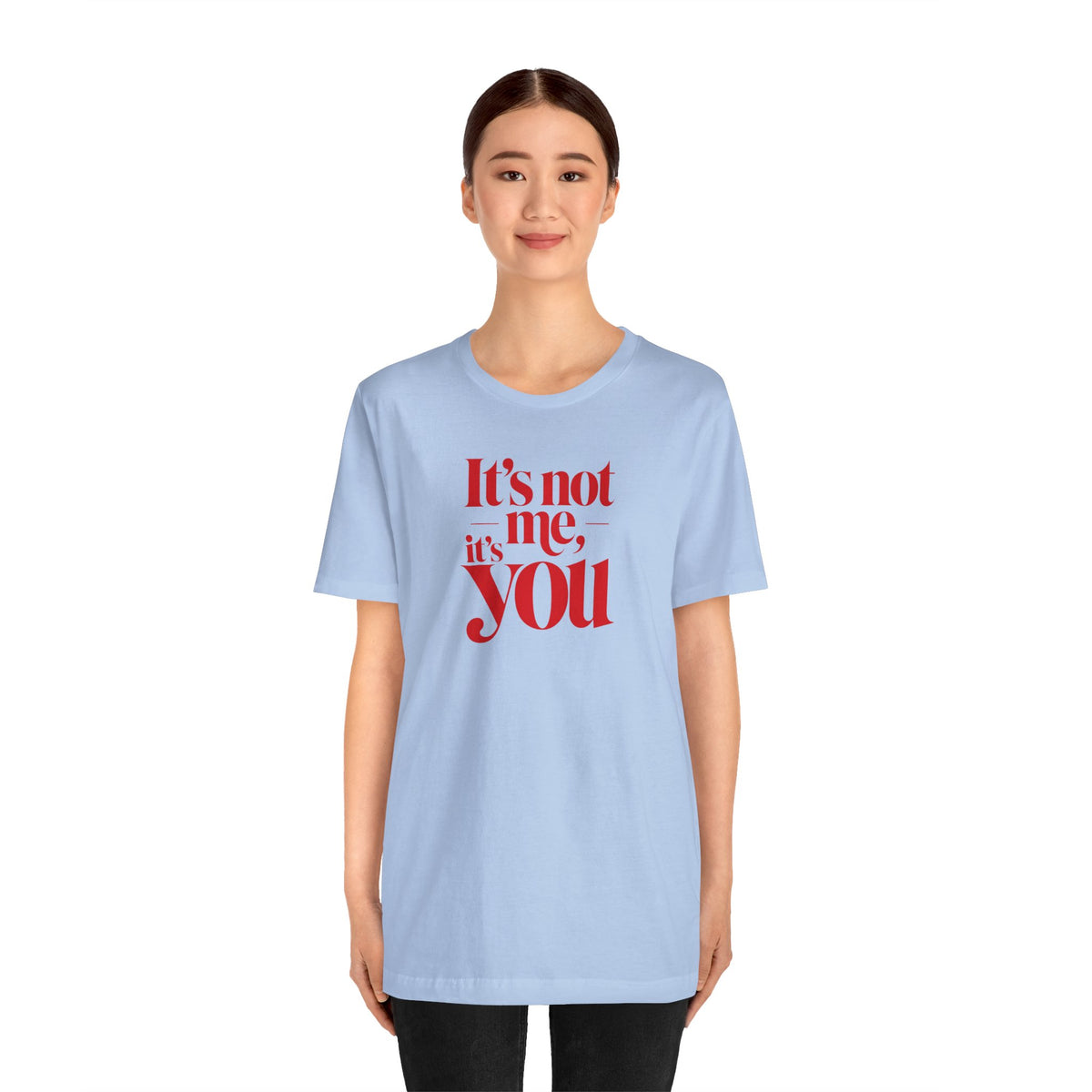 It's not me, it's you T-shirt