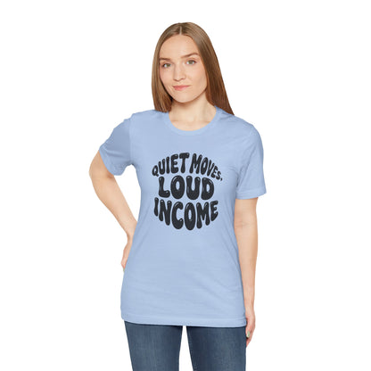 Quiet moves. Loud income T-shirt