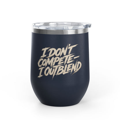 I don't compete I out blend Tumbler