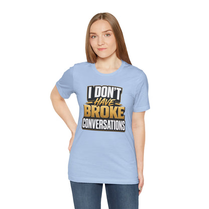 I don't have broke conversations T-shirt