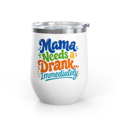 Mama needs a drank immediately T-shirt Wine Tumbler