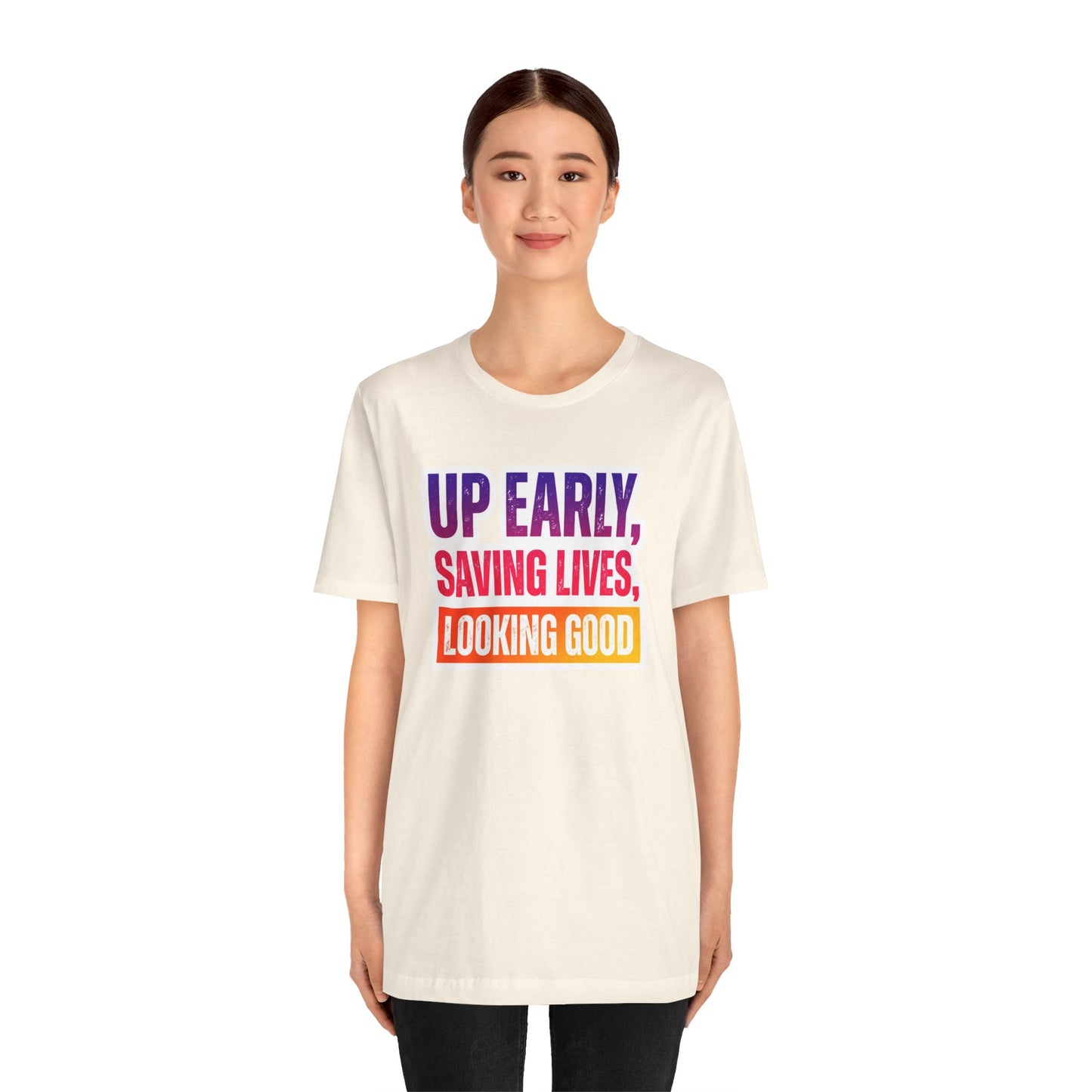Up early, saving lives, looking good T-shirt