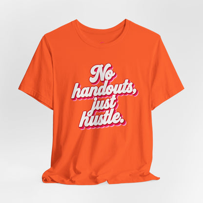 No handouts, just hustle. T-shirt