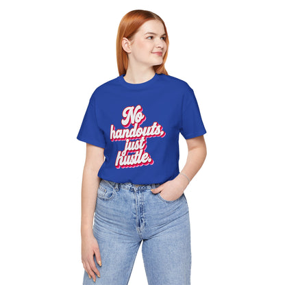 No handouts, just hustle. T-shirt