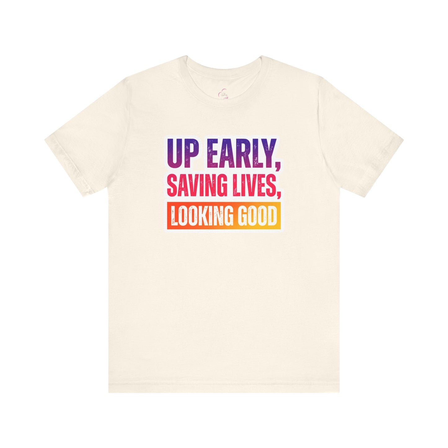 Up early, saving lives, looking good T-shirt