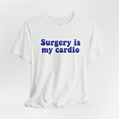 Surgery is my cardio T-shirt