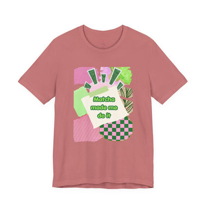 Matcha made me do it T-shirt