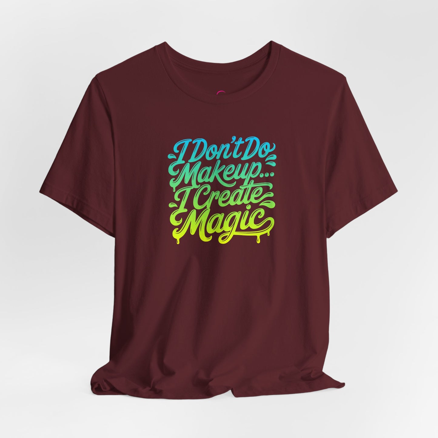 I don't do make up I create magic T-shirt