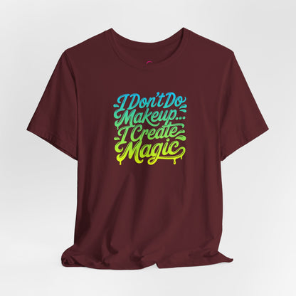 I don't do make up I create magic T-shirt