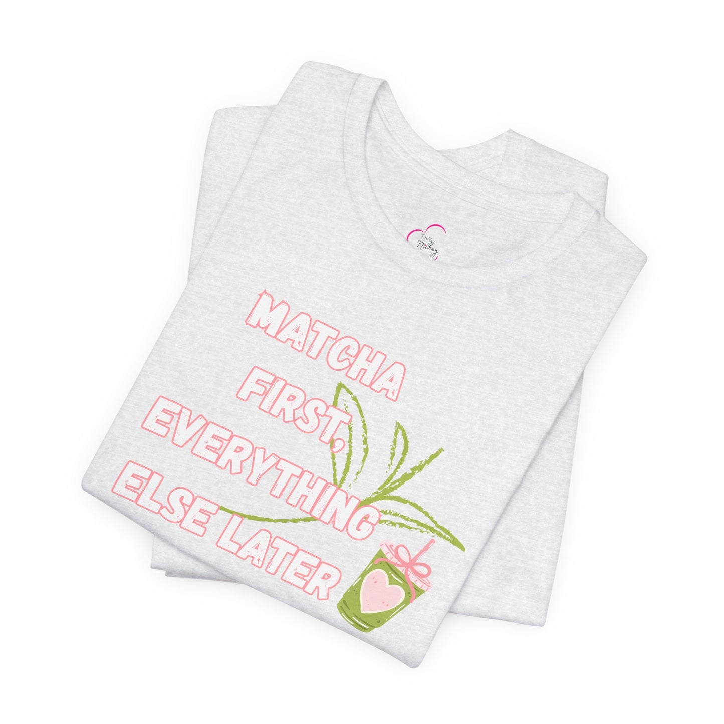 Matcha First, Everything Else Later T-Shirt