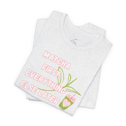 Matcha First, Everything Else Later T-Shirt