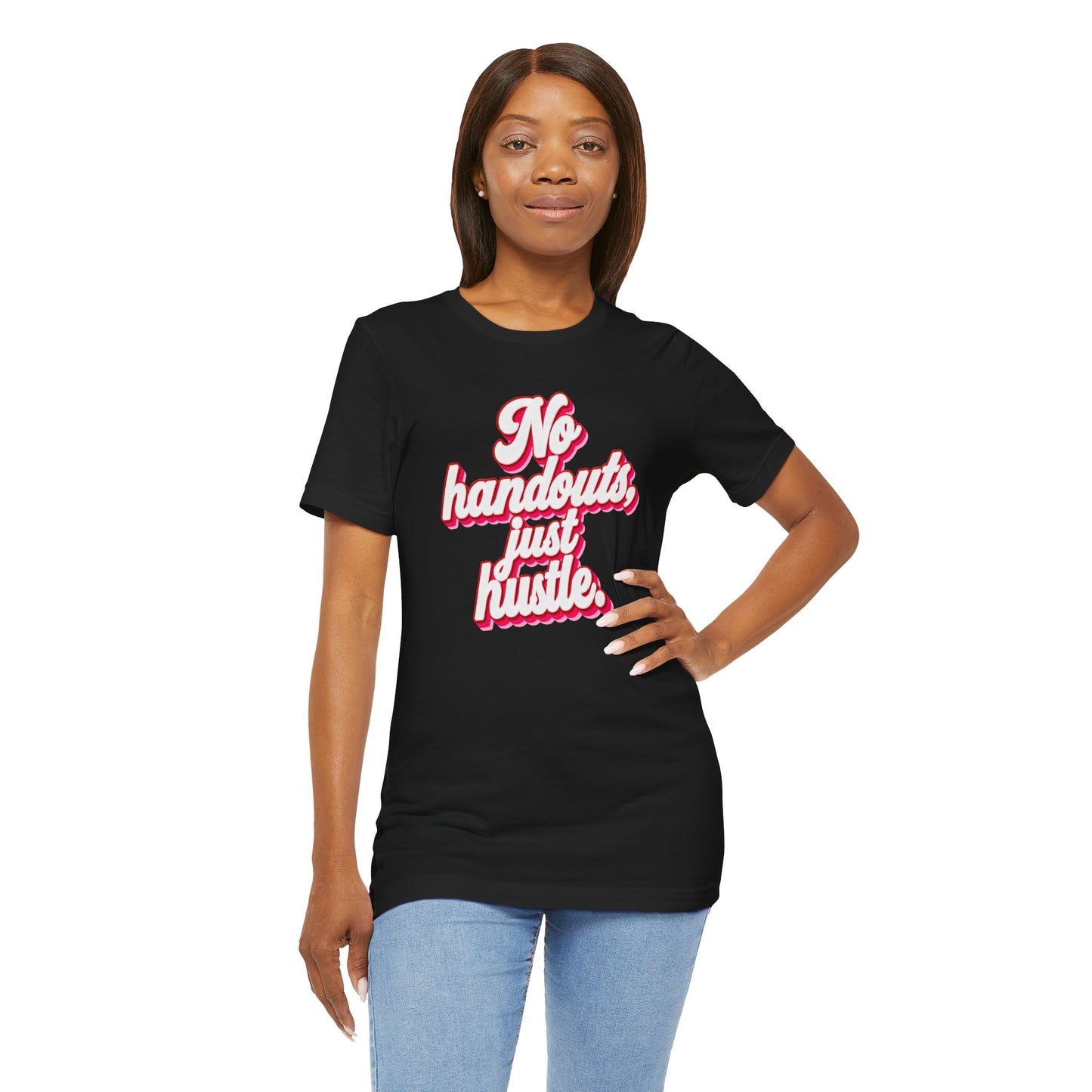 No handouts, just hustle. T-shirt