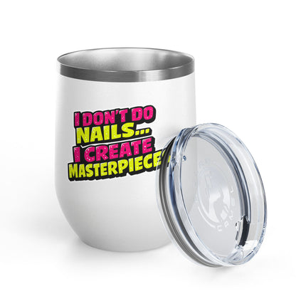 I don't do nails I create masterpieces Tumbler