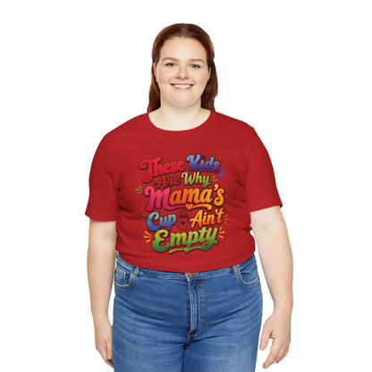 These kids are the reason mama's cup ain't empty T-shirt