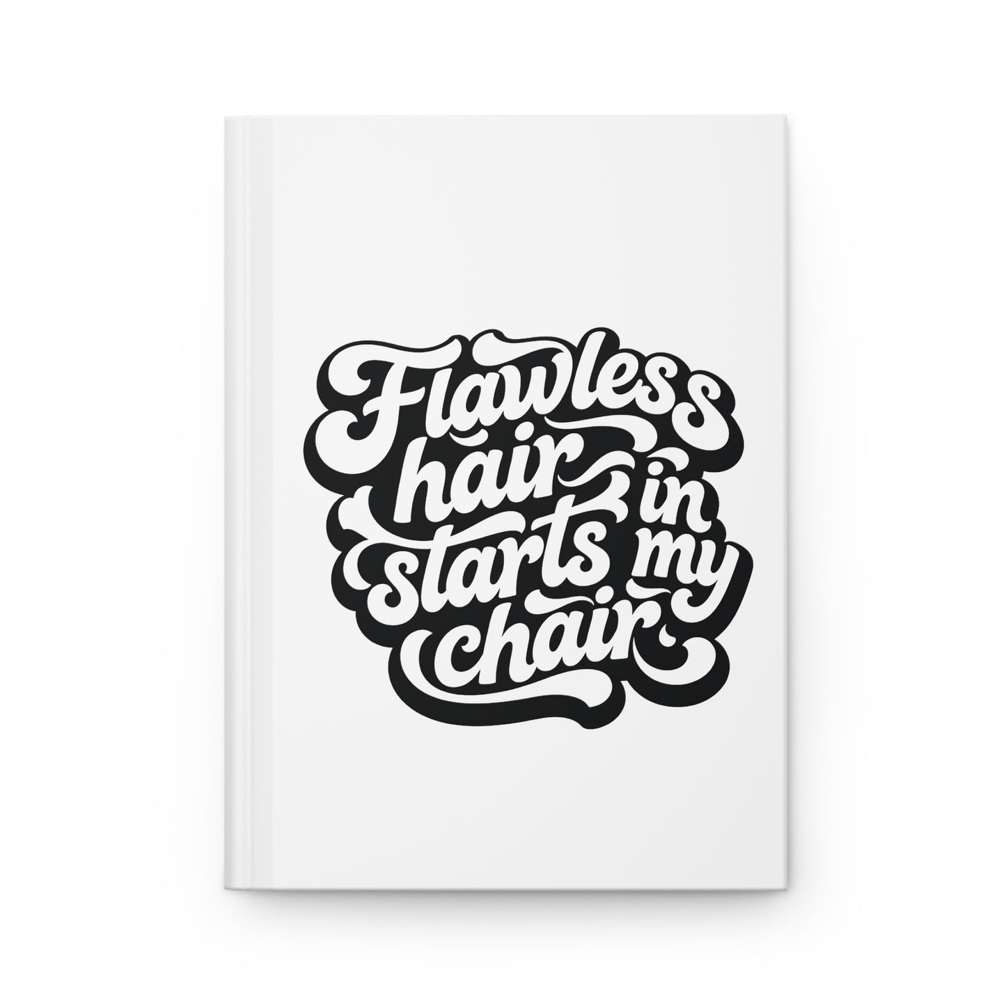 Flawless hair starts in my chair Hardcover Journal