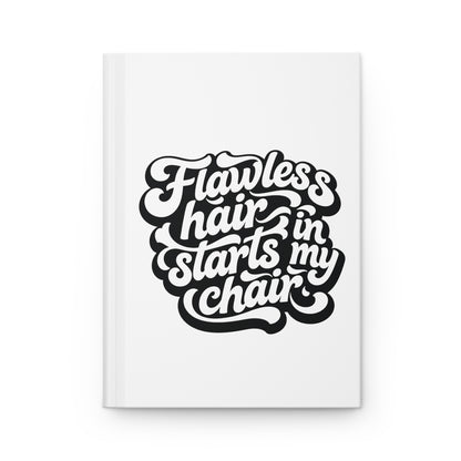 Flawless hair starts in my chair Hardcover Journal