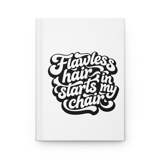 Flawless hair starts in my chair Hardcover Journal